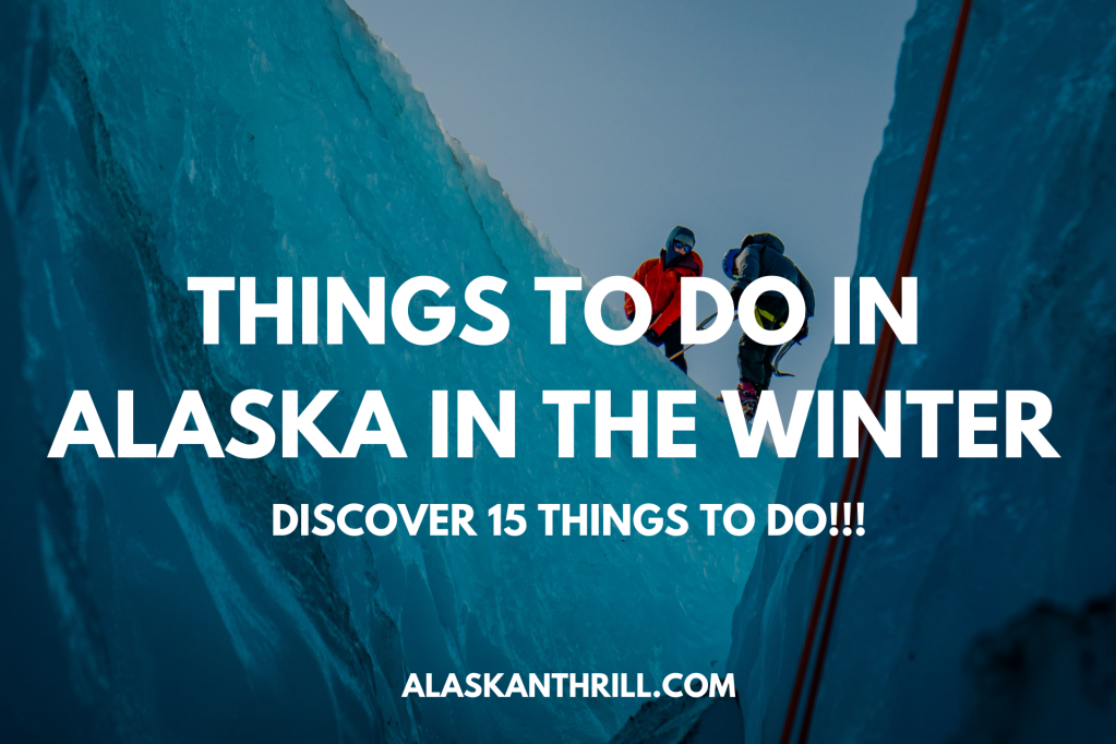 15 Things to Do in Alaska in The Winter!!!